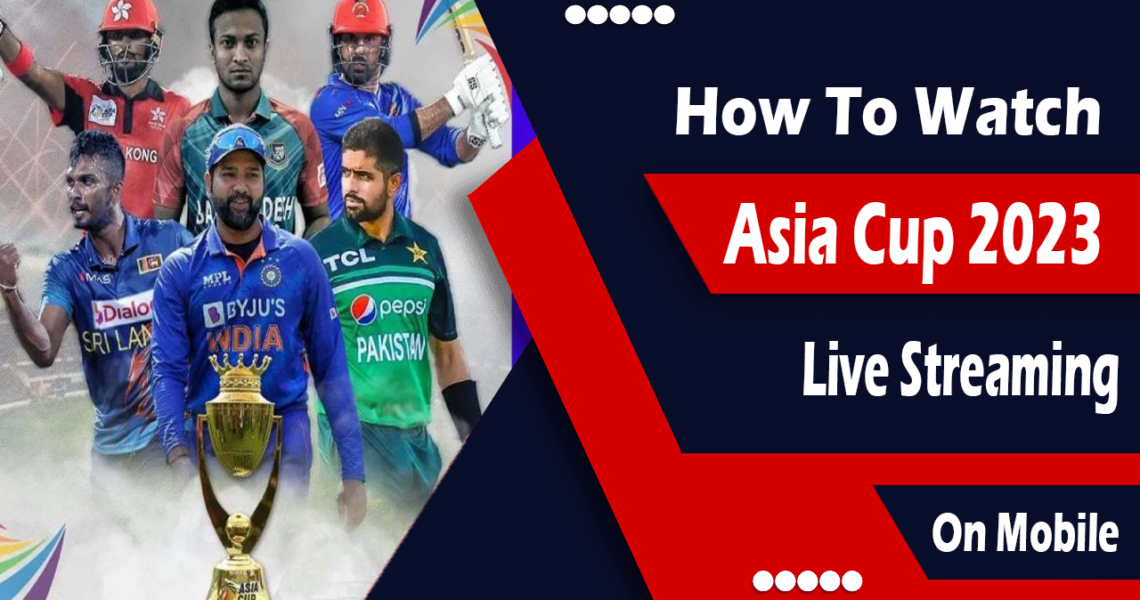 How to Watch Asia Cup 2023 Live Streaming On Mobile